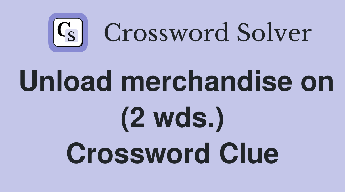 Unload merchandise on (2 wds.) Crossword Clue Answers Crossword Solver